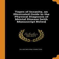 Az őrület típusai, illusztrált útmutató a mentális betegségek fizikai diagnosztizálásában [kéziratos jegyzetekkel]